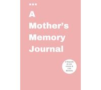 A Mother’s Memory Journal: A Guided Keepsake to Record Memories, Milestones, and a Mother’s Love. Capture Heartfelt Stories, Cherished Moments & Life Lessons for Your Child