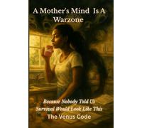 A Mother’s Mind is a War zone: A Story of Motherhood, Survival, and Becoming