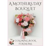 A Mothers Day Bouquet Coloring Book For Moms: A Mothers Day Bouquet Coloring Book For Moms with 24 pages