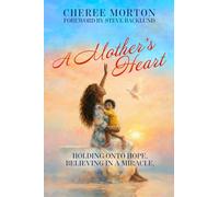 A Mother's Heart: Holding Onto Hope, Believing In A Miracle