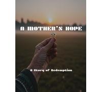 A MOTHER'S HOPE A Story of Redemption