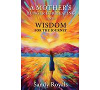 A Mothers Hunger for Healing and Wisdom for the Journey - Royals Sandy