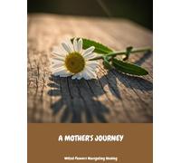 A MOTHER'S JOURNEY Wilted Flowers Navigating Healing