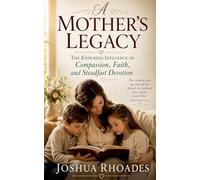 A Mother's Legacy - The Enduring Influence of Compassion, Faith, and Steadfast Devotion