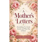 A Mother's Letters: Everything I've Lived, Loved, and Want You to Know: A Guided Memory Journal