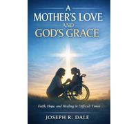 A Mothers Love and Gods Grace: Faith, Hope and Healing in Difficult Times