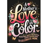 A Mother's Love in Color: Inspirational Quotes and Beautiful Designs Coloring Book to Celebrate Mom