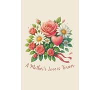 A Mother's Love is Forever: A Heartfelt Floral Notebook to Celebrate Mom’s Unconditional Love