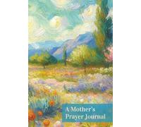 A Mother's Prayer Journal, Beautiful Hardcover: Sacred Space to Write, Reflect, and Renew - The Perfect Gift for Moms