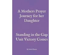 A Mothers Prayer Journey for her daughter: Standing in the Gap Until Victory Comes