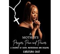 A Mothers Prayer, Pain and Power: My Journey of Faith, Motherhood, and Resilience