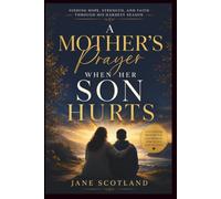 A Mother's Prayer When Her Son Hurts: A Christian Guide to Finding Hope, Strength, and Peace While Praying for Your Son Through Mental Health, Addiction, Anxiety, Depression, or Life's Hardest Seasons