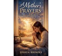 A Mother's Prayers - How a Loving Heart Battles Heavenward for Those She Loves