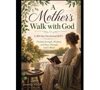 A Mother's Walk with God A 40-Day Devotional (KJV): Finding Strength, Wisdom, and Peace Through God's Word