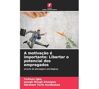 A motivação é importante: Libertar o potencial dos empregados: através de abordagens estratégicas