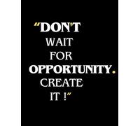 A Motivational Notebook for Goal-Getters || Don't Wait for Opportunity-Create It!: Motivate yourself in all professions