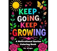 A Motivational Quotes Coloring Book for all ages: Keep going, Keep growing !