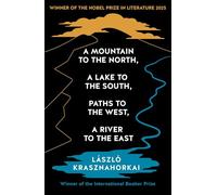 A Mountain to the North, A Lake to The South, Paths to the West, A River to the East: Winner of the Nobel Prize in Literature for 2025