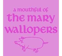 A Mouthful Of Mary Wallopers