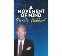 A Movement Of Mind: Neville Goddard's Original Lectures