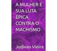 A MULHER E SUA LUTA ÉPICA CONTRA O MACHISMO