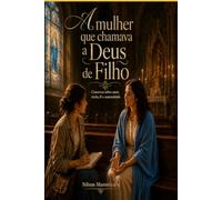 A mulher que chamava a Deus de filho: Conversas sobre amor, medo fé e maternidade