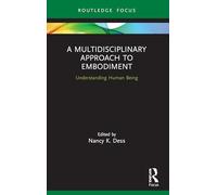 A Multidisciplinary Approach to Embodiment: Understanding Human Being