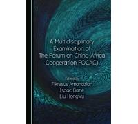 A Multidisciplinary Examination of The Forum on China-Africa Cooperation (FOCAC)
