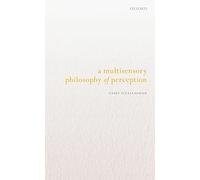 A Multisensory Philosophy of Perception – Oxford University Press