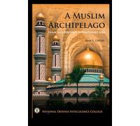 A Muslim Archipelago: Islam and Politics in Southeast Asia