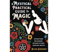 A Mystical Practical Guide to Magic: Instructions for Seekers, Witches & Other Spiritual Misfits