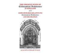 A.N. Pugin Present State of Ecclesiastical Architecture and Some Rem (Tascabile)
