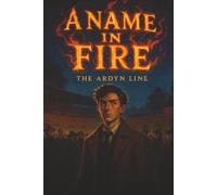 A Name in Fire: The Ardyn Line: 1