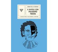 Libri Donatella Schisa - A Napoli Con Massimo Troisi. Il Napoletano Di San Giorg