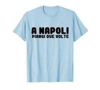 a Napoli piangi Due Volte, Amore per Napoli e la Sua Gente Maglietta
