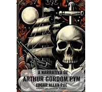 A Narrativa de Arthur Gordon Pym: As Aventuras de Arthur Gordon Pym De Nantucket, Romance De Edgar Allan Poe: adaptado em uma linguagem contemporânea