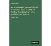 A Narrative of the Life and Adventures of Venture; A Native of Africa, but Resident above Sixty Years in the United States of America: in large print