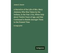 A Narrative of the Life of Mrs. Mary Jemison; Who Was Taken by the Indians, in the Year 1755, When Only about Twelve Years of Age, and Has Continued ... Them to the Present Time: in large print