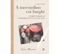 A nascondino coi funghi. Storia di boschi e ricordi di vita in Toscana