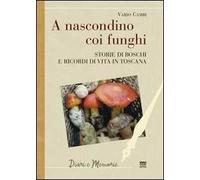 A nascondino coi funghi. Storia di boschi e ricordi di vita in Toscana