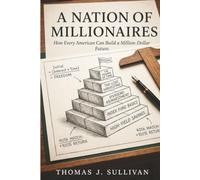 A Nation of Millionaires: How Every American Can Build a Million Dollar Future