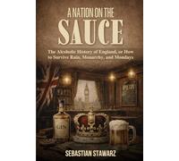 A Nation on the Sauce: The Alcoholic History of England, or How to Survive Rain, Monarchy, and Mondays