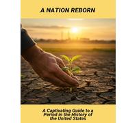 A Nation Reborn: A Captivating Guide To A Period In The History Of The United States