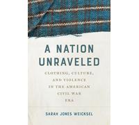 A Nation Unraveled: Clothing, Culture, and Violence in the American Civil War Era