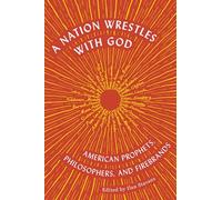 A Nation Wrestles With God: American Prophets, Philosophers, and Firebrands