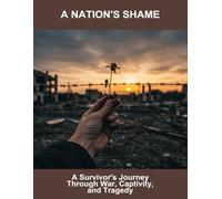 A Nation'S Shame: A Survivor'S Journey Through War, Captivity, And Tragedy