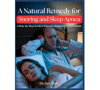 A Natural Remedy for Snoring and Sleep Apnea: A Step-By-Step Guide to Peaceful Sleep and Sound Health.
