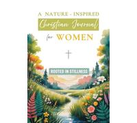 A Nature-Inspired Christian Journal For Women: Rooted in Stillness - A 120-Day Devotional for Peace, Personal Growth, and Becoming Whole