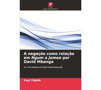 A negação como relação em Ngum a Jemea por David Mbanga: Ou a fé inabalável de Rudolf Dualla Manga Bell