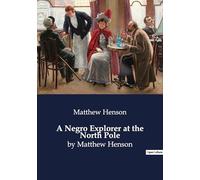 A negro explorer at the north pole: By matthew henson